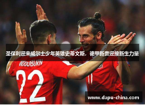 圣保利迎来威尔士少年英雄史蒂文斯，德甲新贵迎接新生力量