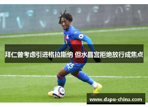 拜仁曾考虑引进格拉斯纳 但水晶宫拒绝放行成焦点