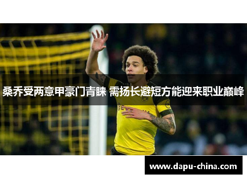 桑乔受两意甲豪门青睐 需扬长避短方能迎来职业巅峰