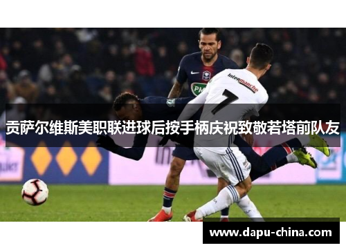 贡萨尔维斯美职联进球后按手柄庆祝致敬若塔前队友